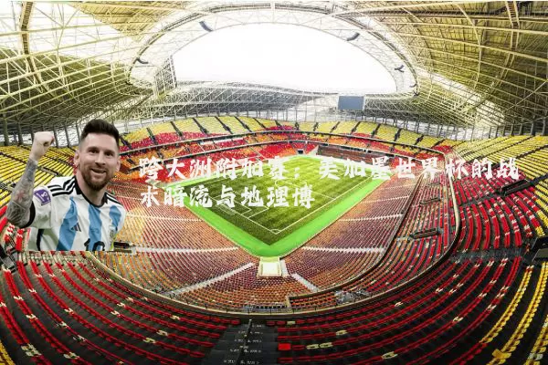 跨大洲附加赛：美加墨世界杯的战术暗流与地理博弈