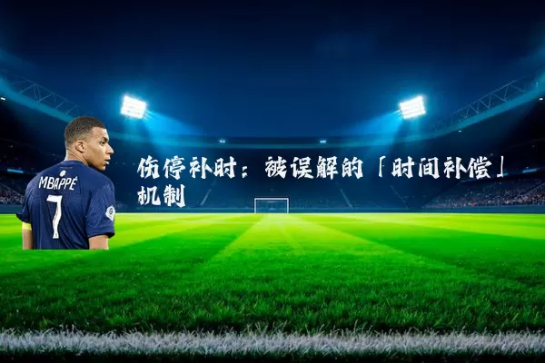 伤停补时:被误解的「时间补偿」机制