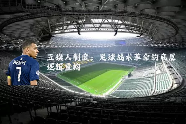 五换人制度:足球战术革命的底层逻辑重构